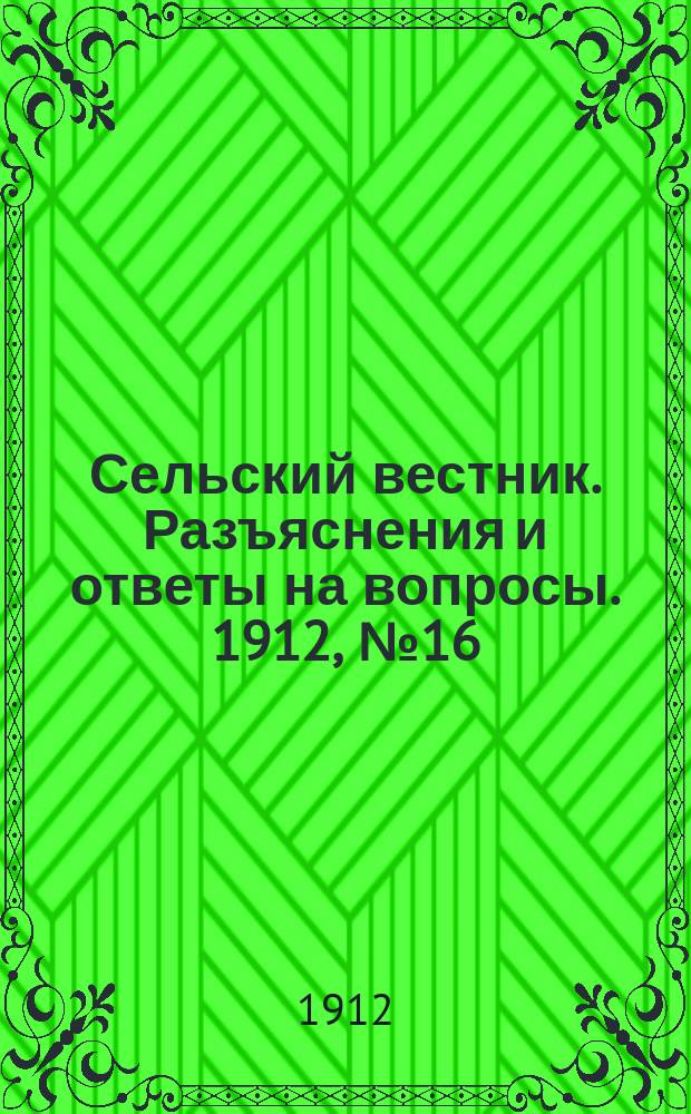 Сельский вестник. Разъяснения и ответы на вопросы. 1912, №16 (20 апр.)