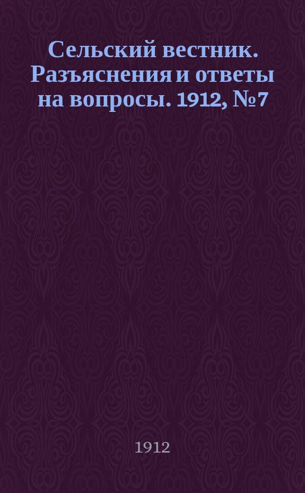 Сельский вестник. Разъяснения и ответы на вопросы. 1912, №7 (17 фев.)