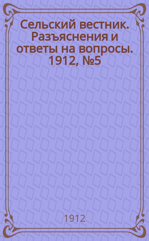 Сельский вестник. Разъяснения и ответы на вопросы. 1912, №5 (3 фев.)
