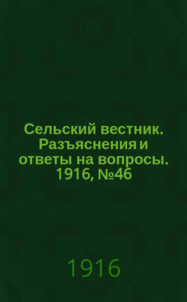 Сельский вестник. Разъяснения и ответы на вопросы. 1916, №46 (10 нояб.)