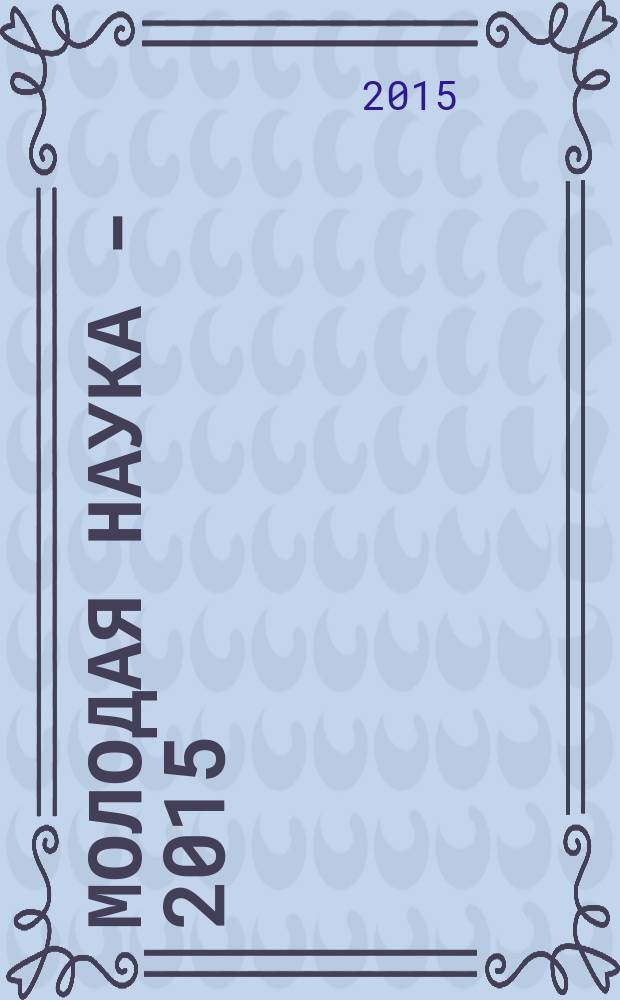 Молодая наука - 2015 : материалы региональной межвузовской научно-практической конференции студентов, аспирантов и молодых ученых, 28 апреля 2015 года. Ч. 13