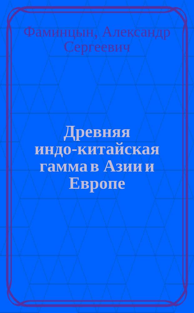 Древняя индо-китайская гамма в Азии и Европе : с особенным указанием на ее проявление в русских народных напевах, с многочисленными нотными примерами : музыкально-этнографический этюд