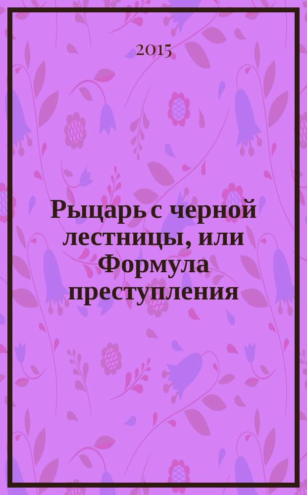 Рыцарь с черной лестницы, или Формула преступления