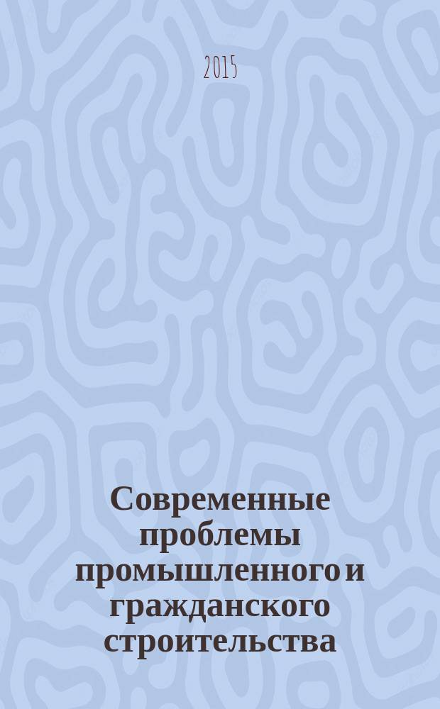 Современные проблемы промышленного и гражданского строительства : материалы международной студенческой научно-практической конференции "Строительство и архитектура - 2015" тезисы докладов. Ч. 2