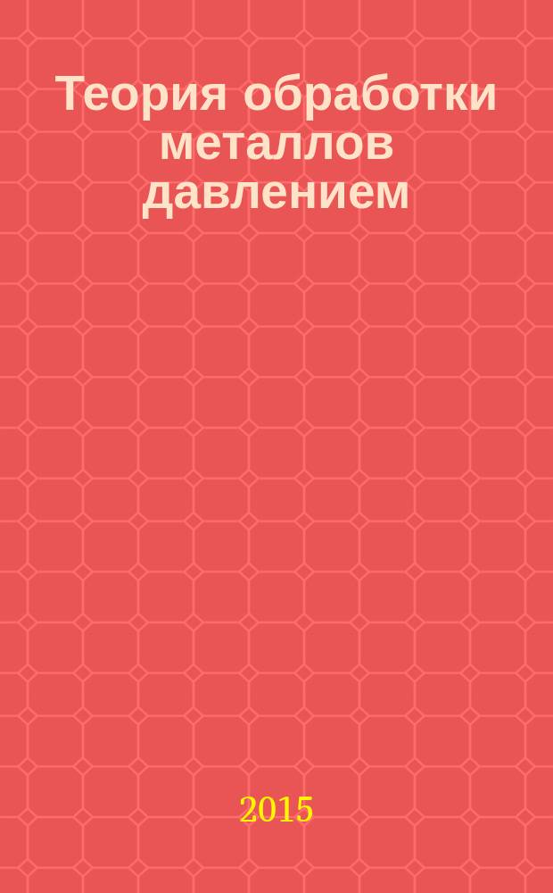 Теория обработки металлов давлением : учебное пособие : для студентов 4 и 5 курсов ФЛА, направления 170103 - Средства поражения и боеприпасы