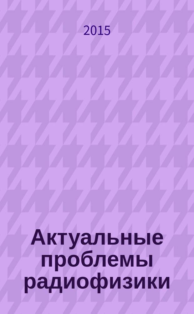 Актуальные проблемы радиофизики : труды международной молодежной научной школы, Томск, 8-9 октября 2015 г