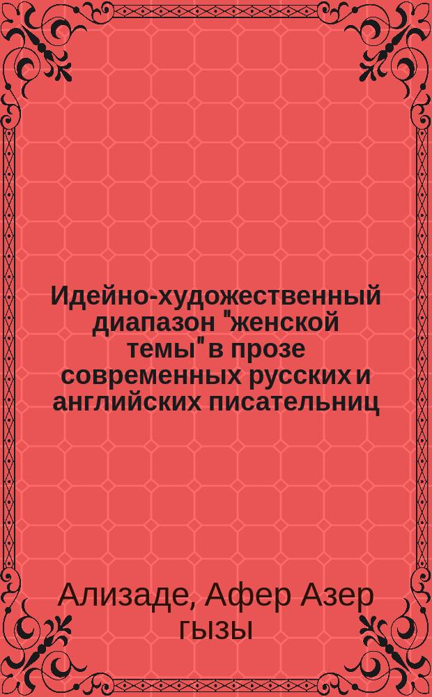 Идейно-художественный диапазон "женской темы" в прозе современных русских и английских писательниц : автореферат диссертации на соискание ученой степени доктора философии по филологии д.филол.н. : специальность 5718.01 (русская литература) : специальность 5718.01 (английская литература)