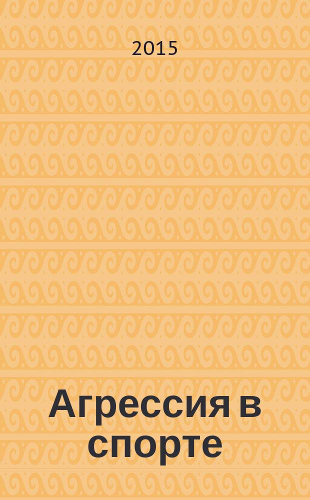 Агрессия в спорте: профилактика и коррекция агрессивного поведения спортсменов : монография
