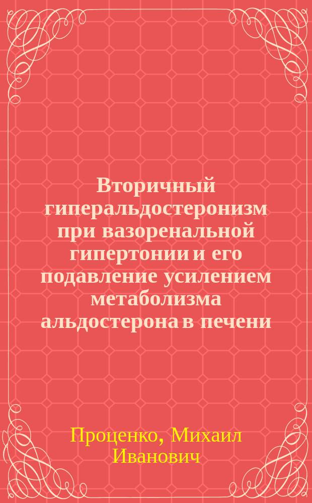 Вторичный гиперальдостеронизм при вазоренальной гипертонии и его подавление усилением метаболизма альдостерона в печени : автореферат диссертации на соискание ученой степени кандидата биологических наук : (03.00.13)