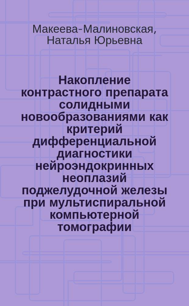 Накопление контрастного препарата солидными новообразованиями как критерий дифференциальной диагностики нейроэндокринных неоплазий поджелудочной железы при мультиспиральной компьютерной томографии : автореферат диссертации на соискание ученой степени кандидата медицинских наук : специальность 14.01.13 <Лучевая диагностика, лучевая терапия>