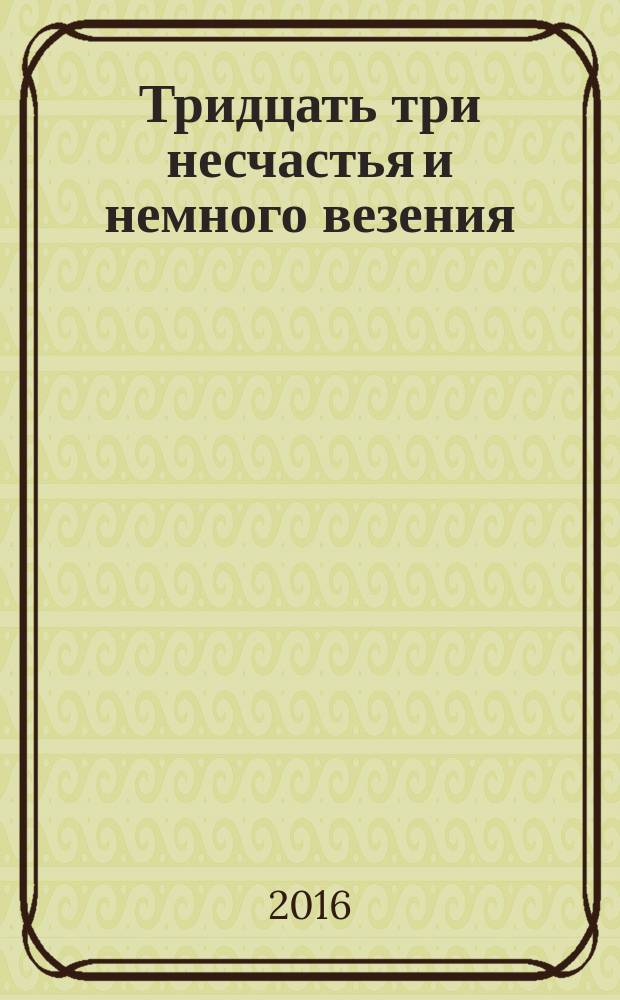 Тридцать три несчастья и немного везения : роман