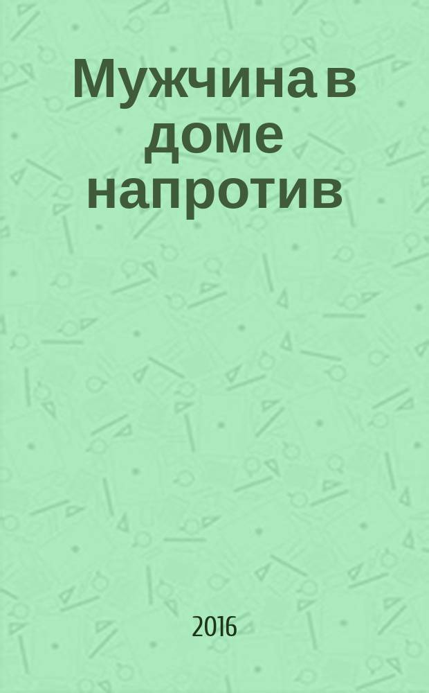 Мужчина в доме напротив : роман