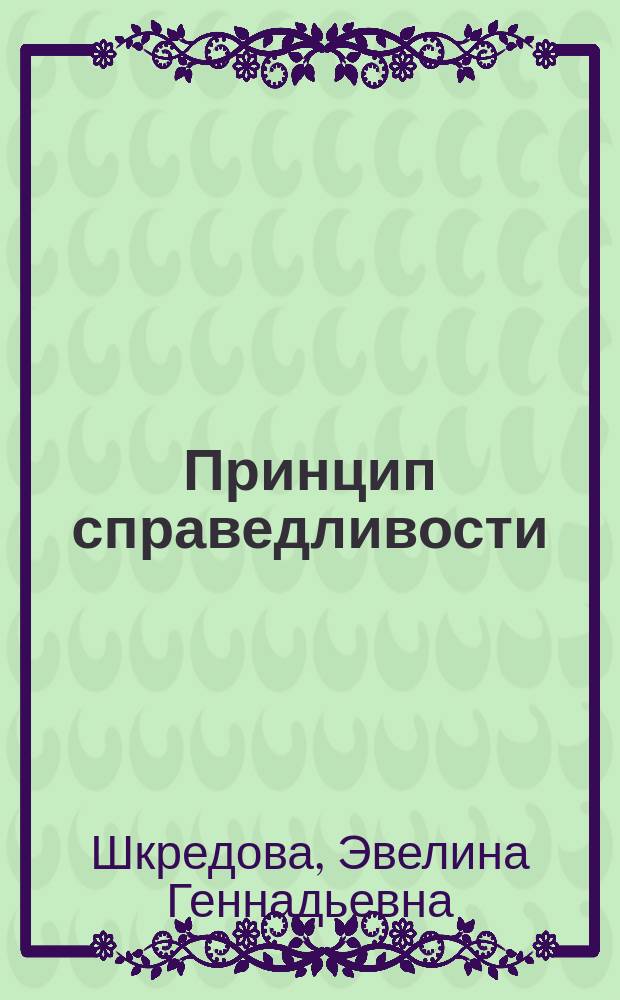 Принцип справедливости: теория и практика применения судами при рассмотрении уголовных дел : монография
