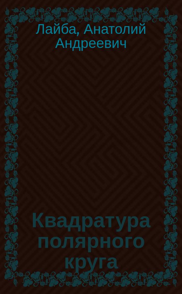 Квадратура полярного круга : Арктика и Антарктика глазами очевидцев, 1937-2004 гг