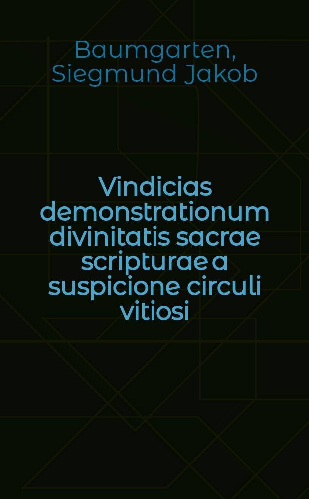 Vindicias demonstrationum divinitatis sacrae scripturae a suspicione circuli vitiosi