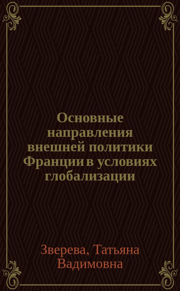 Основные направления внешней политики Франции в условиях глобализации : автореферат диссертации на соискание ученой степени доктора политических наук : специальность 23.00.04 <Политические проблемы международных отношений, глобального и регионального развития>