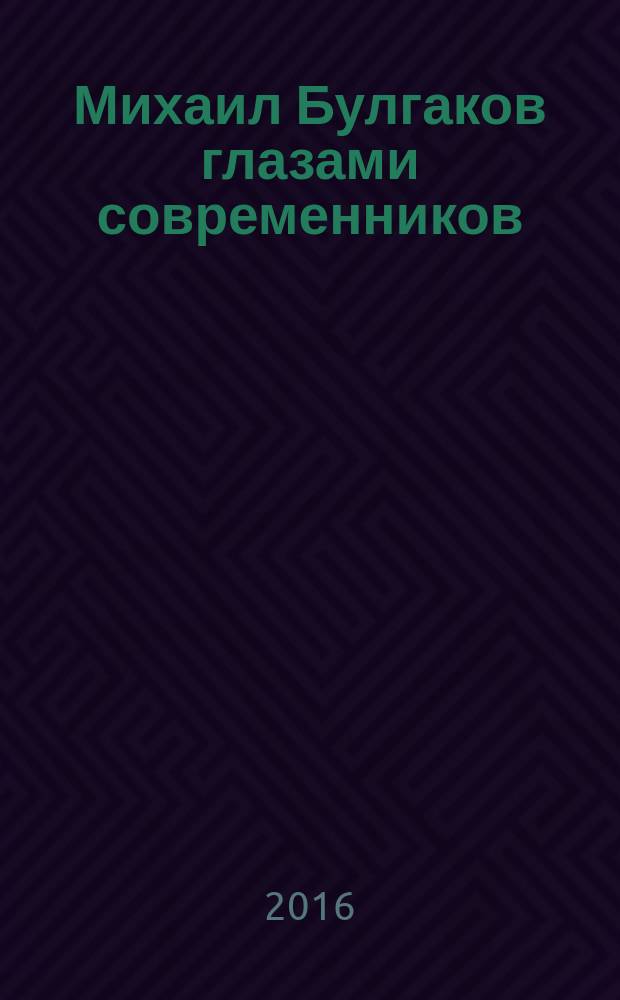Михаил Булгаков глазами современников