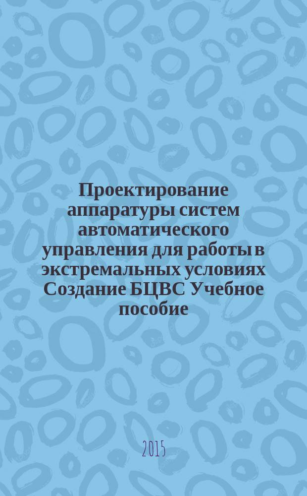 Проектирование аппаратуры систем автоматического управления для работы в экстремальных условиях Создание БЦВС Учебное пособие. Ч. 2 : Создание БЦВС