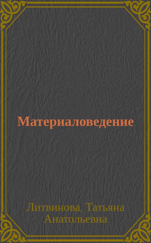 Материаловедение : учебное пособие по курсу "Материаловедение"
