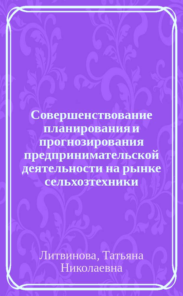 Совершенствование планирования и прогнозирования предпринимательской деятельности на рынке сельхозтехники : автореферат диссертации на соискание ученой степени кандидата экономических наук : специальность 08.00.05 <Экономика и управление народным хозяйством по отраслям и сферам деятельности>