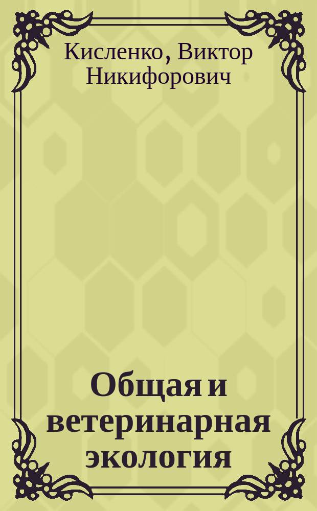 Общая и ветеринарная экология : учебник : для студентов высших учебных заведений, обучающихся по направлениям 36.00.00 "Ветеринария и зоотехния"