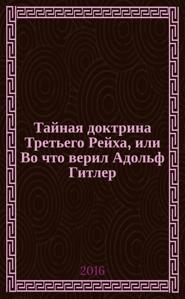 Тайная доктрина Третьего Рейха, или Во что верил Адольф Гитлер