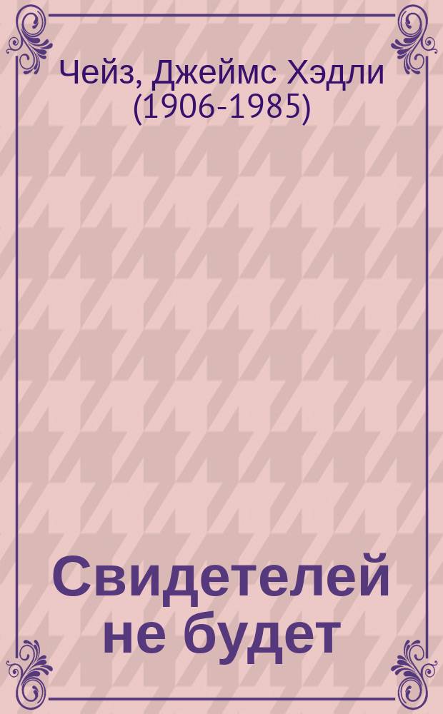 Свидетелей не будет; Не тяни тигра за хвост: романы / Джеймс Хедли Чейз; пер. с англ. Л.А. Игоревского, П.В. Рубцова