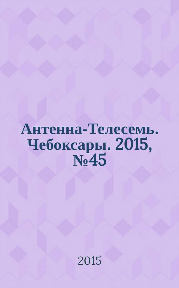 Антенна-Телесемь. Чебоксары. 2015, № 45 (366)