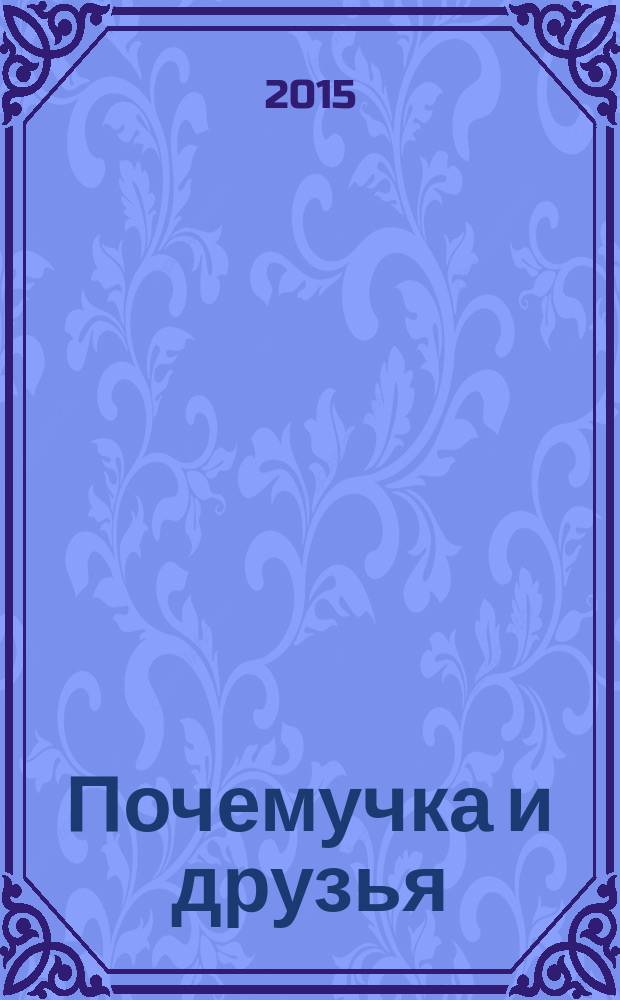 Почемучка и друзья : твой первый журнал растем и учимся издание для досуга для детей старшего дошкольного возраста. 2016, № 1 (29)