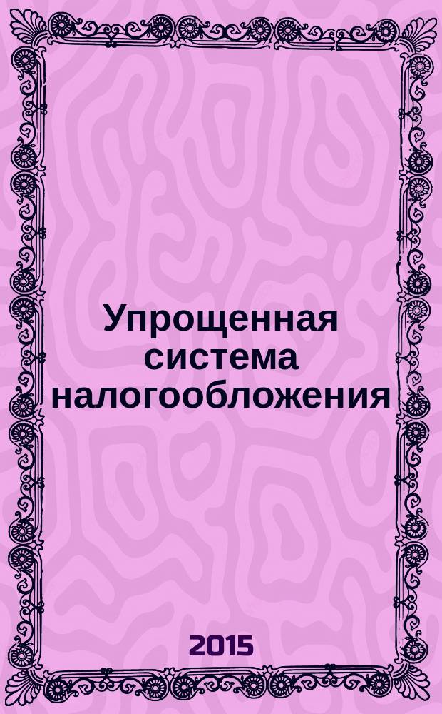 Упрощенная система налогообложения: бухгалтерский учет и налогообложение : журнал приложение к журналу "Актуальные вопросы бухгалтерского учета и налогообложения". 2015, № 11