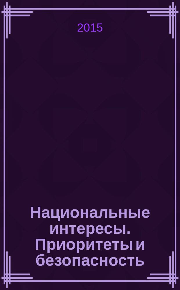 Национальные интересы. Приоритеты и безопасность : научно-практический и теоретический журнал. 2015, вып. 42 (327)