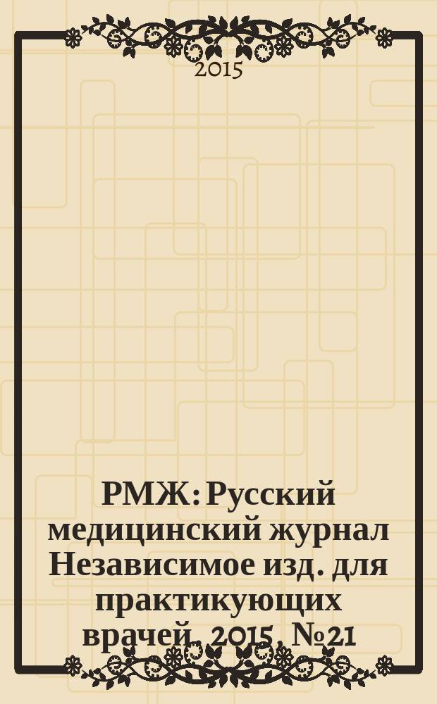РМЖ : Русский медицинский журнал Независимое изд. для практикующих врачей. 2015, № 21 : Гастроэнтерология