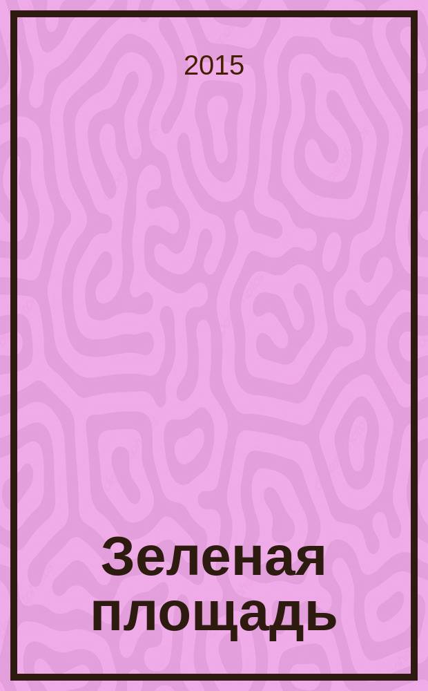 Зеленая площадь : приложение к обозрению "Новости рынка недвижимости". 2015, № 31 (581)