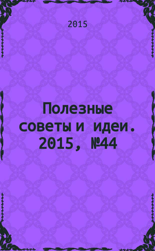 Полезные советы и идеи. 2015, № 44