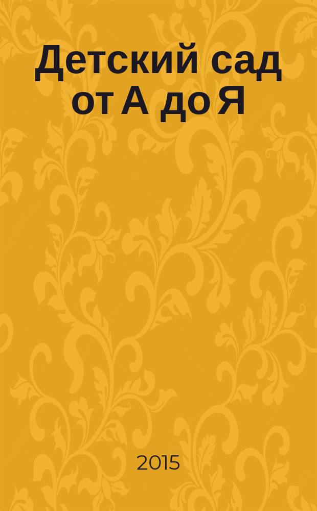 Детский сад от А до Я : Науч.-метод. журн. для педагогов и родителей. 2015, № 5 (77)
