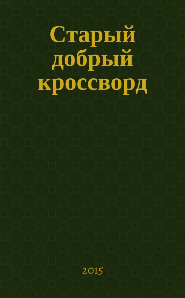 Старый добрый кроссворд : приложение к газете "Русский кроссворд". 2015, № 25 (301) : Серия "Тещины кроссворды"