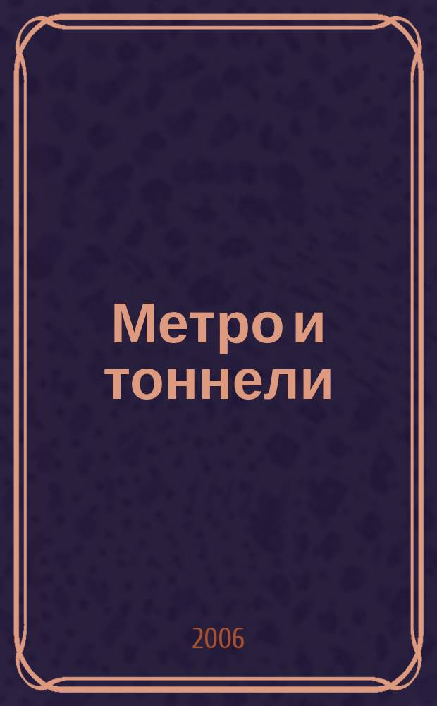 Метро и тоннели : Науч.-техн. и информ. журн. Тоннел. ассоц. России Науч.-техн. и информ. изд. 2006, № 3