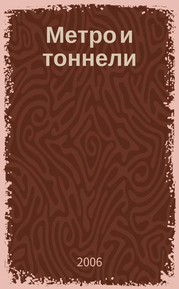 Метро и тоннели : Науч.-техн. и информ. журн. Тоннел. ассоц. России Науч.-техн. и информ. изд. 2006, № 6