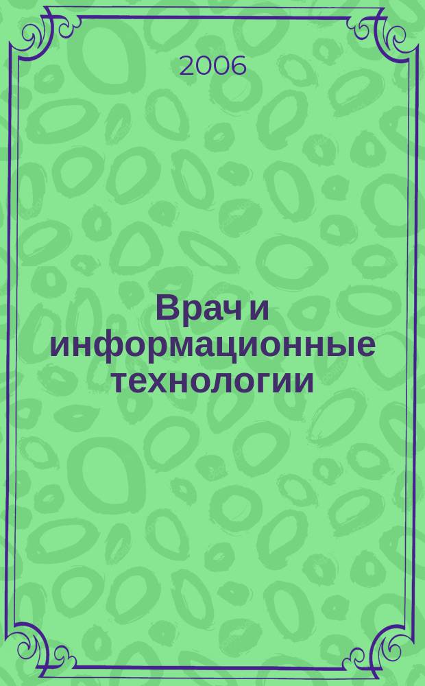 Врач и информационные технологии : путеводитель врача в мире медицинских компьютерных систем ежемесячный научно-практический журнал. 2006, № 6