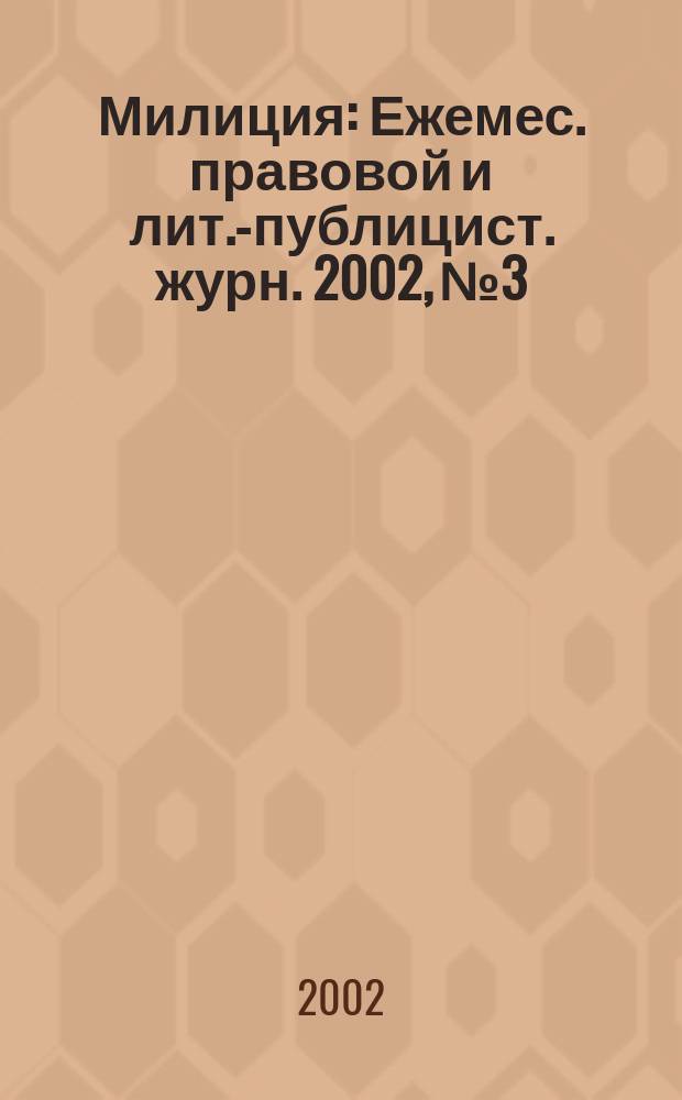 Милиция : Ежемес. правовой и лит.-публицист. журн. 2002, № 3
