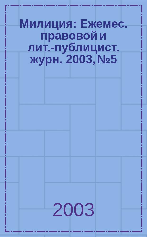Милиция : Ежемес. правовой и лит.-публицист. журн. 2003, № 5