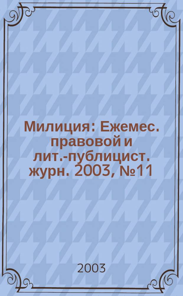 Милиция : Ежемес. правовой и лит.-публицист. журн. 2003, № 11