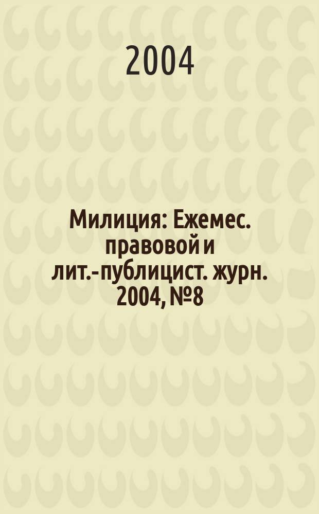 Милиция : Ежемес. правовой и лит.-публицист. журн. 2004, № 8