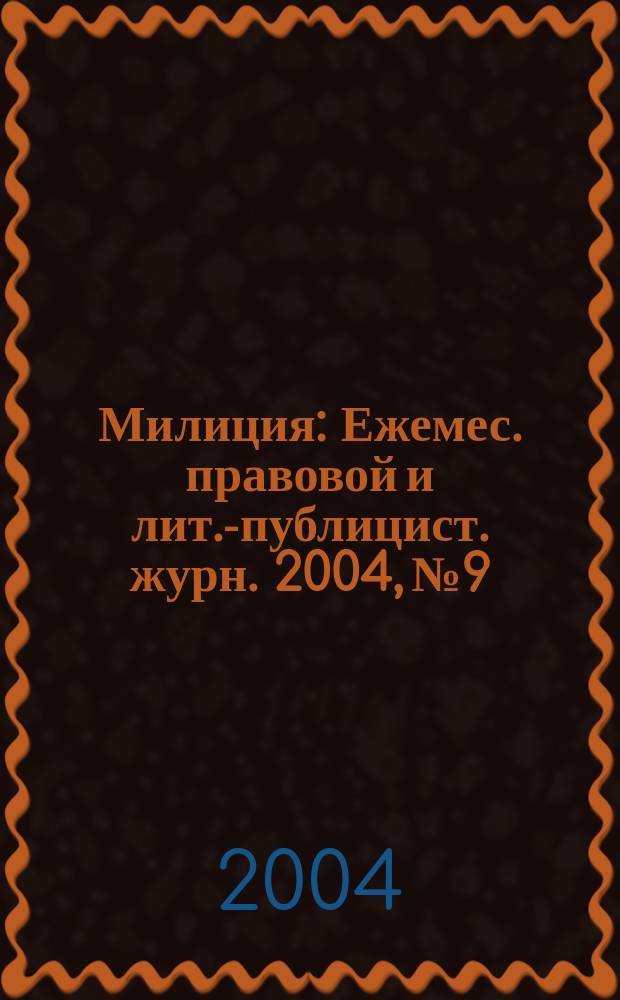 Милиция : Ежемес. правовой и лит.-публицист. журн. 2004, № 9