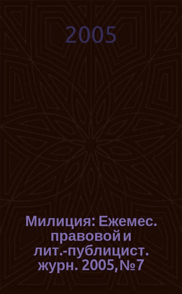Милиция : Ежемес. правовой и лит.-публицист. журн. 2005, № 7