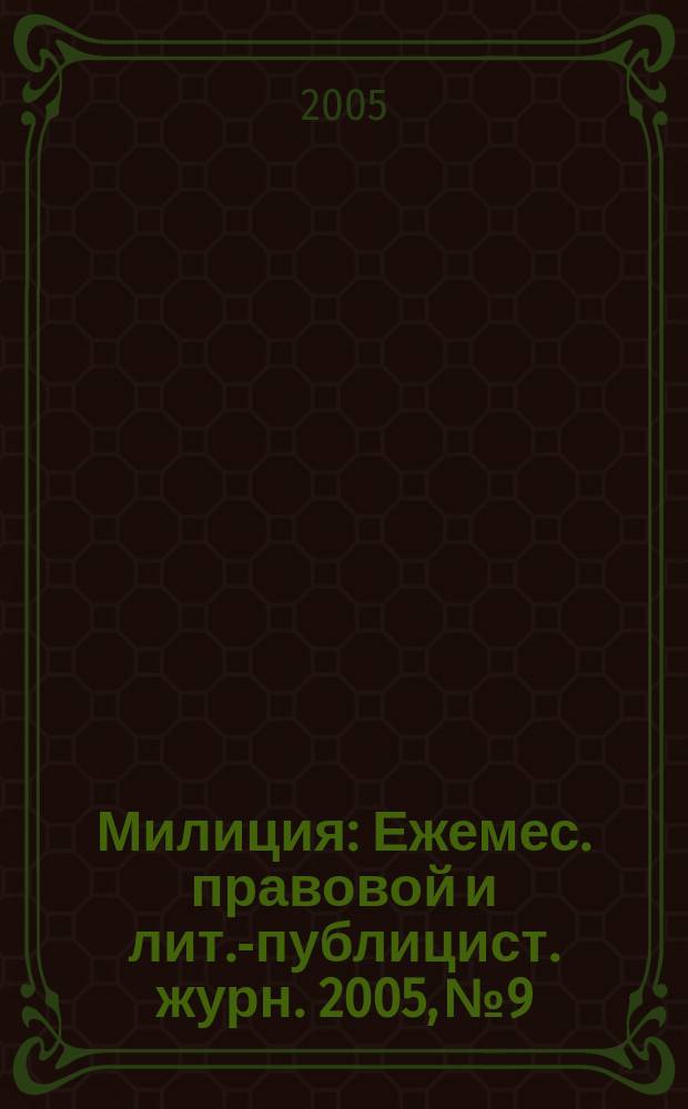 Милиция : Ежемес. правовой и лит.-публицист. журн. 2005, № 9