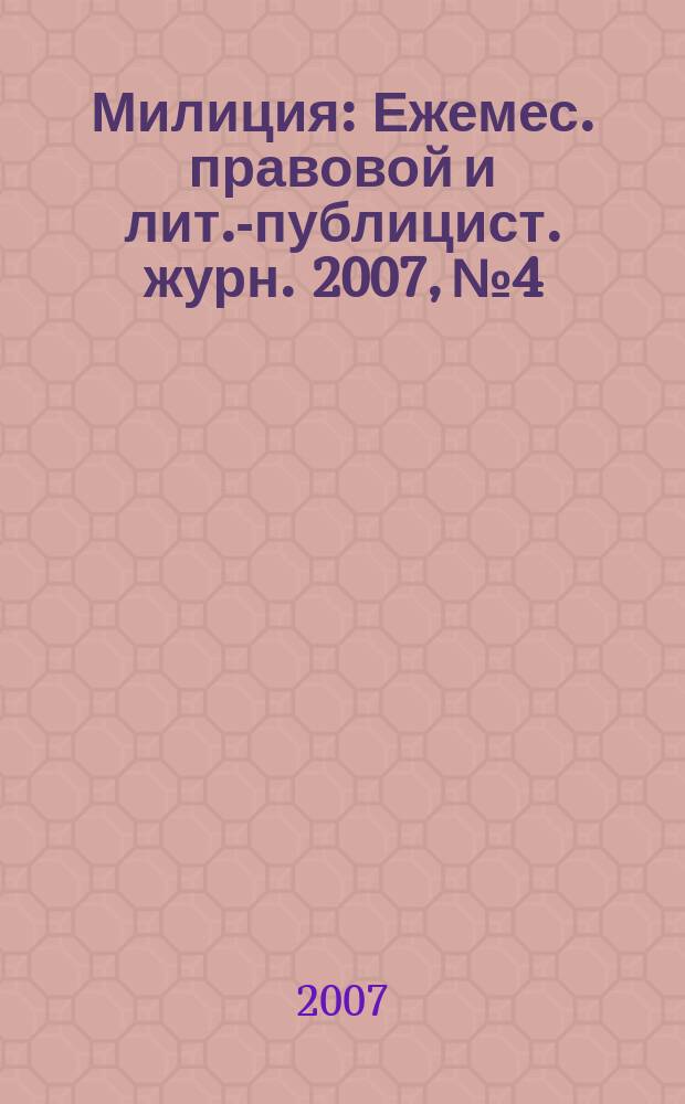 Милиция : Ежемес. правовой и лит.-публицист. журн. 2007, № 4