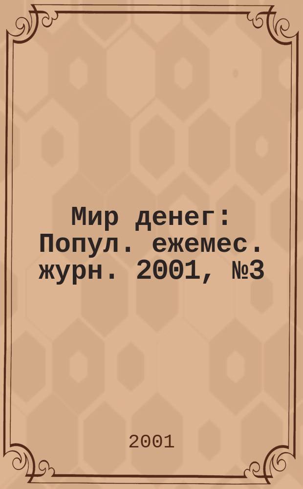 Мир денег : Попул. ежемес. журн. 2001, № 3 (26)