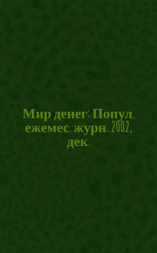 Мир денег : Попул. ежемес. журн. 2002, дек. (35)