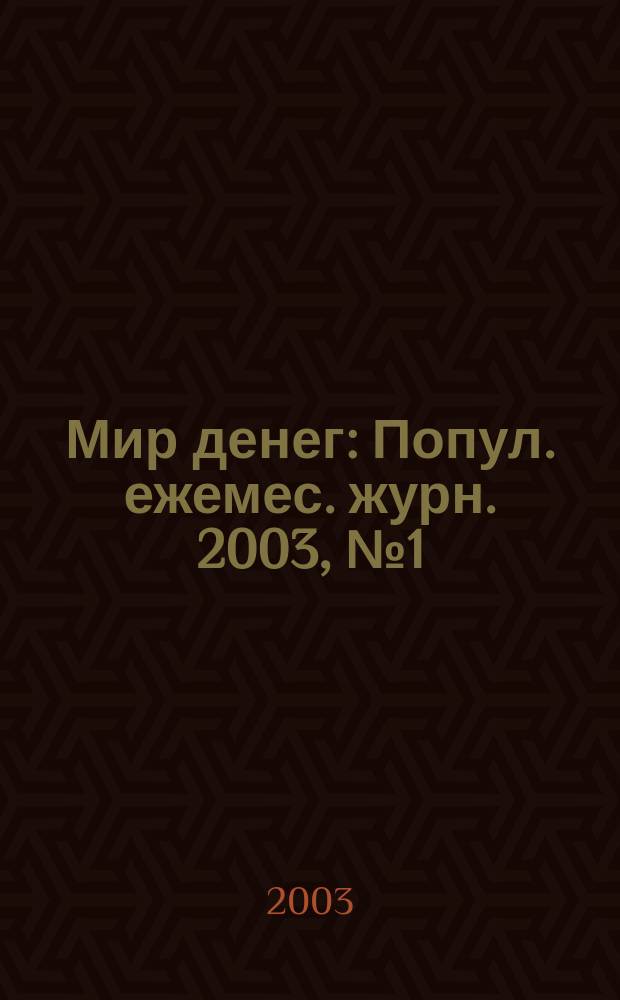 Мир денег : Попул. ежемес. журн. 2003, № 1 (36)